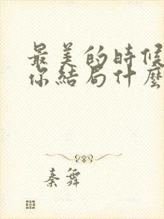 最美的时候遇见你结局什么意思封面