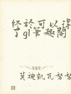 终于可以得到你了gl笔趣阁