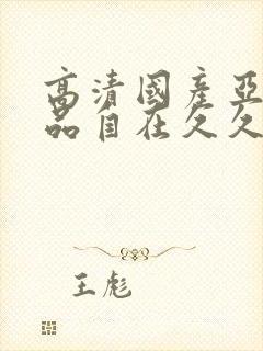 高清国产亚洲精品自在久久