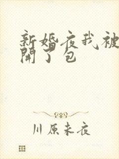 新婚夜我被伴郎开了包