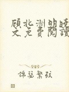 顾北洲明晓溪全文免费阅读最新章节