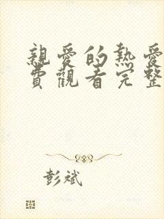 亲爱的热爱的免费观看完整版电视剧全集