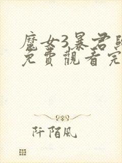 魔女3暴君归来免费观看完整版电影