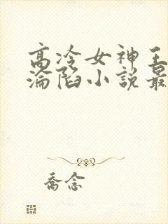 高冷女神王雄的沦陷小说最新章节封面