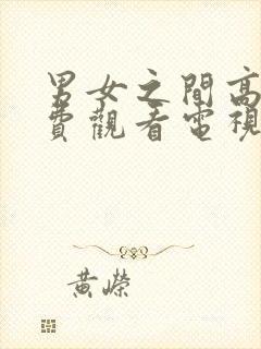 男女之间高清免费观看电视剧日本