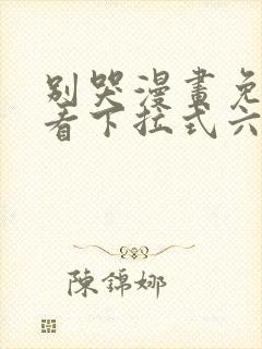 别哭漫画免费观看下拉式六漫画