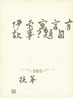 伊索寓言有哪些故事?题目