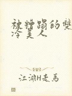 被糟蹋的双性清冷美人