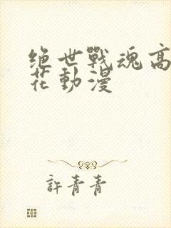 绝世战魂高清樱花动漫