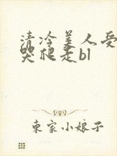 清冷美人受被做哭爬走bl