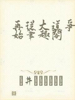 再从大道争锋开始笔趣阁