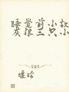 睡觉前小故事大灰狼三只小猪