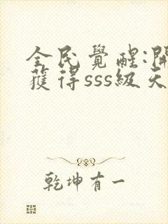 全民觉醒:开局获得sss级天赋全本txt下载