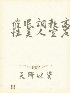 催眠调教高冷双性美人室友by