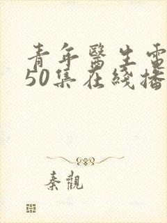 青年医生电视剧50集在线播放