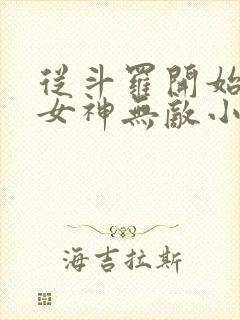 从斗罗开始俘获女神无敌小说