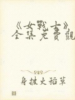 《女战士》动漫全集免费观看