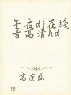 午夜dj在线观看高清hd