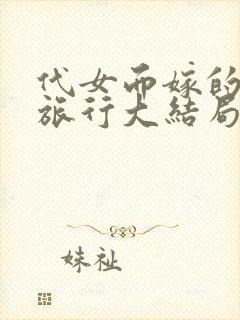 代女而嫁的蜜月旅行大结局笔趣阁封面
