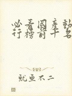 必看国产动漫排行榜前十名