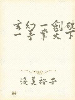 玄幻一剑破乾坤一手掌天下完整下载