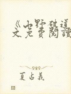 《山野破道》全文免费阅读无弹窗