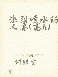 激烈喷水的双性人妻(高h)