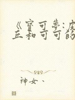 《宝可梦:皮卡丘和可可的冒险》