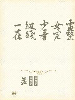 一级少女电视剧在线看完整版高清