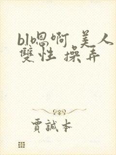 bl嗯啊 美人双性 操弄封面