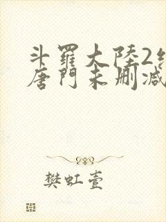 斗罗大陆2绝世唐门未删减