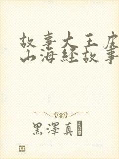 故事大王皮皮讲山海经故事