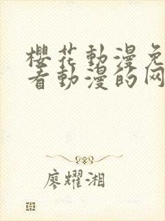 樱花动漫免费观看动漫的网站