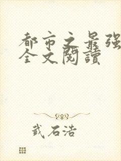 都市之最强狂兵全文阅读