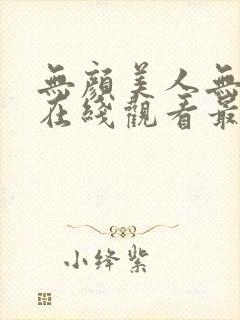 无颜美人无删减在线观看最新章节列封面