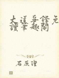 大道争锋免费阅读笔趣阁