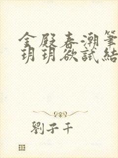 金殿春潮笔趣阁玥玥欲试结局