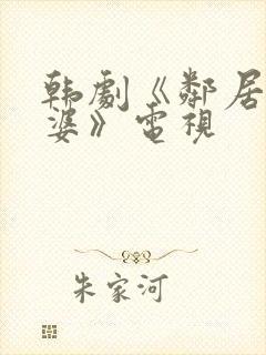 韩剧《邻居的老婆》电视