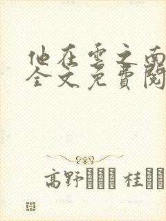 他在云之南小说全文免费阅读无删减