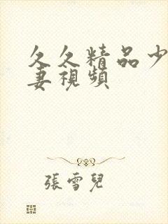 久久精品少妇人妻视频封面