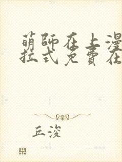 萌师在上漫画下拉式免费在线观看