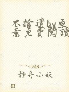 不拾遗by鱼双意免费阅读笔趣阁