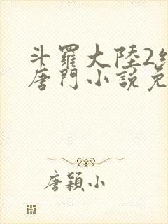 斗罗大陆2绝世唐门小说免费下拉式