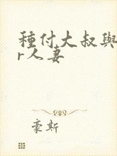 种付大叔与ntr人妻