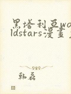 黑塔利亚worldstars漫画免费观看