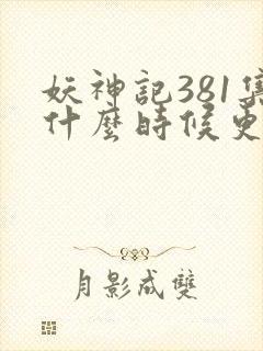 妖神记381集什么时候更新