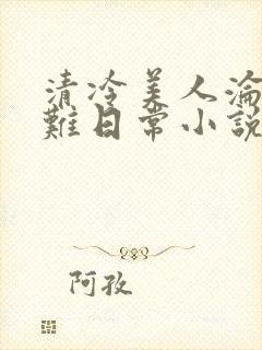 清冷美人沦落受难日常小说免费