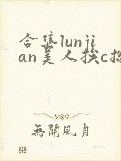 合集lunjian美人挨c总受双性封面