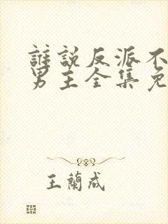 谁说反派不能当男主全集免费观看