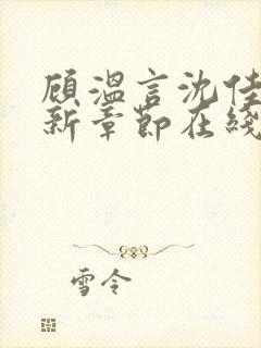 顾温言沈佳芮最新章节在线阅读